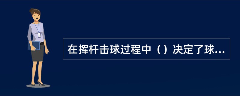 在挥杆击球过程中（）决定了球的初始方向。