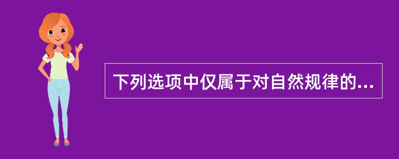 下列选项中仅属于对自然规律的认识的是（）