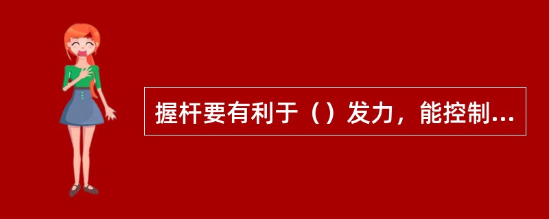 握杆要有利于（）发力，能控制击球力量的大小和球的飞行方向。