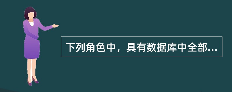 下列角色中，具有数据库中全部用户表数据的插入、删除、修改权限且只具有这些权限的角