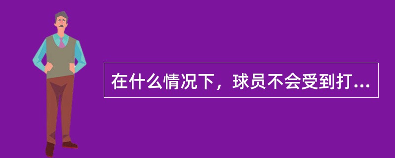 在什么情况下，球员不会受到打运动中的球的处罚？