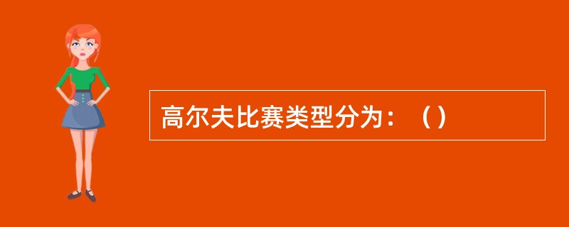 高尔夫比赛类型分为：（）