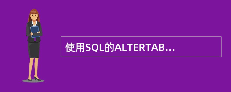 使用SQL的ALTERTABLE语句修改基本表时，如果要删除其中的某个完整性约束