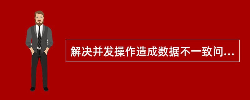 解决并发操作造成数据不一致问题，一般采用的方法是提供（）