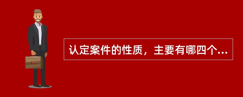 认定案件的性质，主要有哪四个方面的标准？