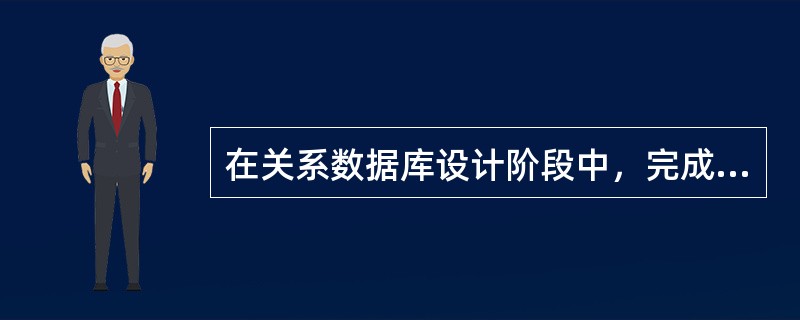 在关系数据库设计阶段中，完成关系模式设计的阶段是（）