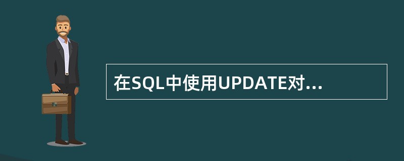 在SQL中使用UPDATE对表中数据进行修改时，应适用语句是（）