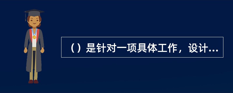 （）是针对一项具体工作，设计一种方法，将每项工作“分解”，按照一定质量标准，准确