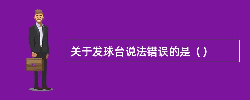 关于发球台说法错误的是（）