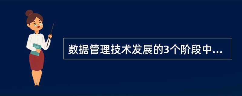 数据管理技术发展的3个阶段中，（）阶段没有专门的软件对数据进行管理。Ⅰ、人工管理