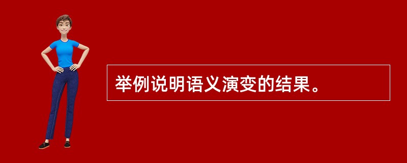 举例说明语义演变的结果。