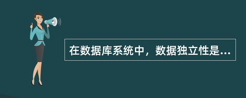 在数据库系统中，数据独立性是指（）