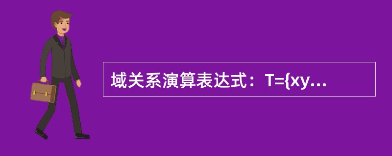域关系演算表达式：T={xyR（xy）∨（S（xy）∧y>2）}，关系T的组成是