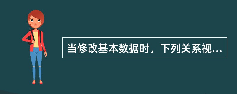 当修改基本数据时，下列关系视图的说法正确的是（）