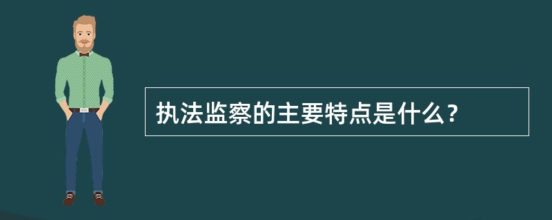 执法监察的主要特点是什么？