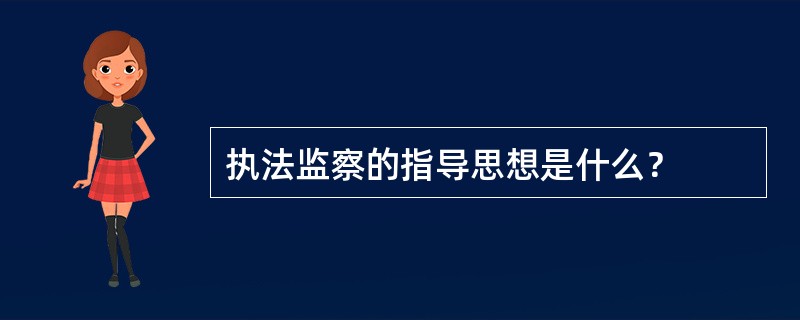 执法监察的指导思想是什么？