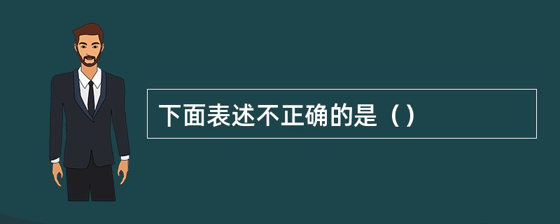 下面表述不正确的是（）