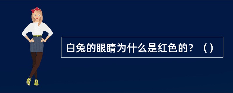 白兔的眼睛为什么是红色的？（）