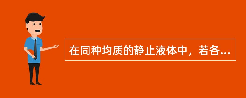 在同种均质的静止液体中，若各点距液面深度相等，则各点的（）相等。