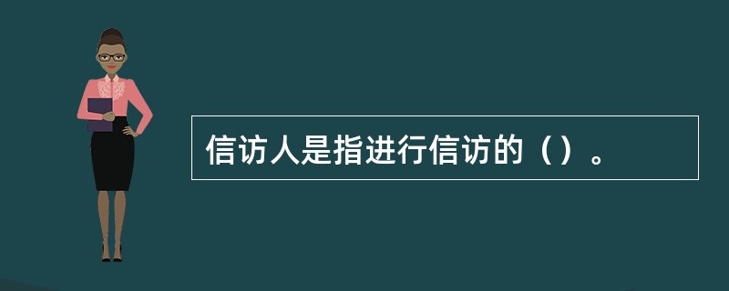 信访人是指进行信访的（）。