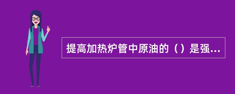 提高加热炉管中原油的（）是强化加热炉对流传热的一项重要措施。