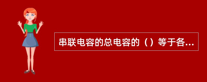 串联电容的总电容的（）等于各部分电容倒数之和。