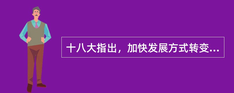 十八大指出，加快发展方式转变的关键是（）