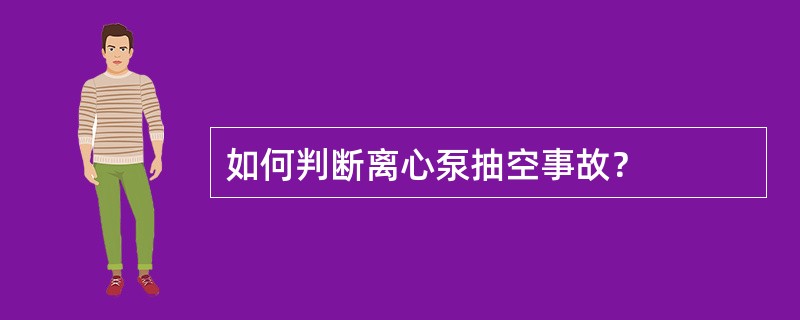 如何判断离心泵抽空事故？