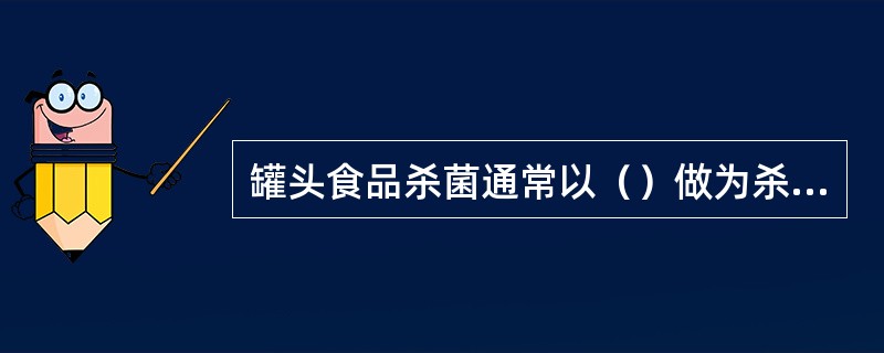 罐头食品杀菌通常以（）做为杀菌对象，以防止罐头食品中毒。