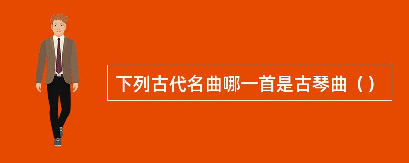 下列古代名曲哪一首是古琴曲（）