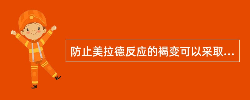 防止美拉德反应的褐变可以采取哪些措施？