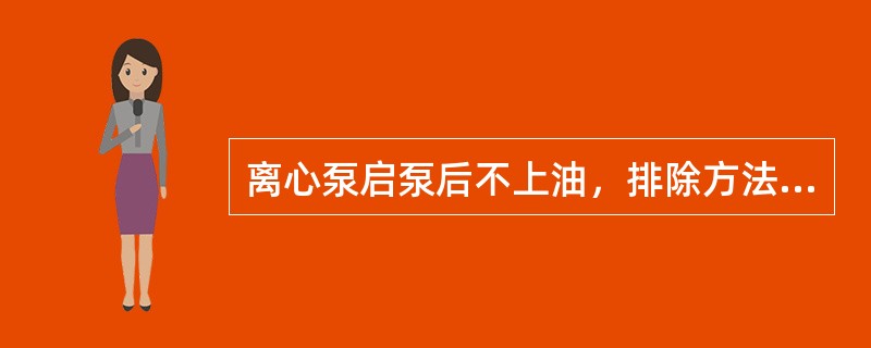 离心泵启泵后不上油，排除方法不正确的是（）。