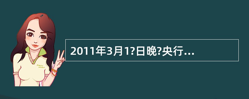 2011年3月1?日晚?央行宣布?25日起上调存款类金融机构人民币存款准备金率0