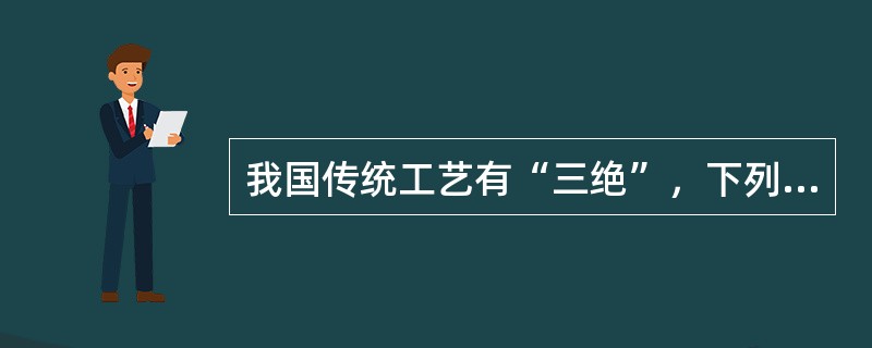 我国传统工艺有“三绝”，下列是的是（）