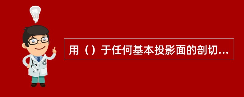 用（）于任何基本投影面的剖切平面剖开机件，所得的视图称斜剖视图。