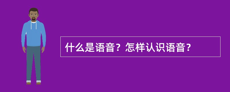 什么是语音？怎样认识语音？