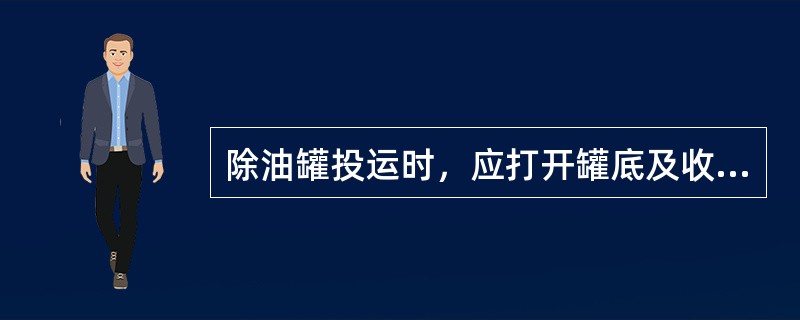 除油罐投运时，应打开罐底及收油槽内的（）阀门。