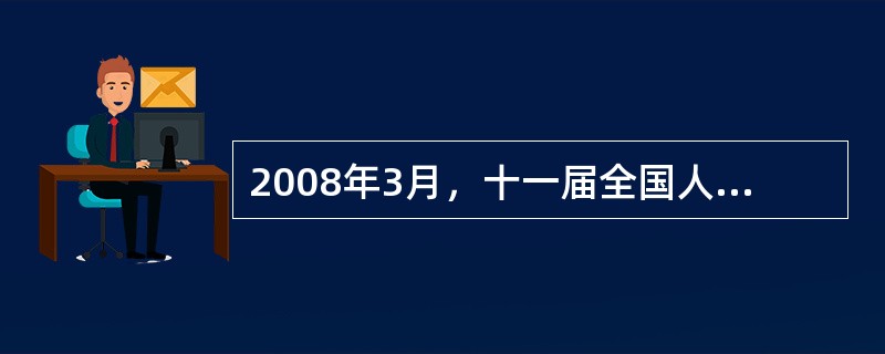 2008年3月，十一届全国人大一次会议经过讨论，决定通过温家宝总理所作的《政府工