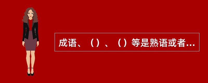 成语、（）、（）等是熟语或者固定词组。“中国”从熟语“中华人民共和国”缩略，但是