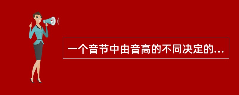 一个音节中由音高的不同决定的能够区别意义的成份，在汉语中一般叫做（）。