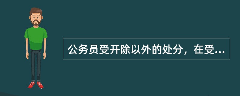 公务员受开除以外的处分，在受处分期间有悔改表现，并且再没有发生违纪行为的，处分期