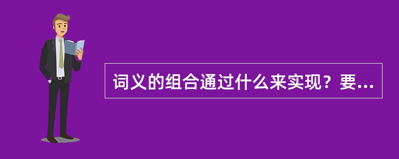 词义的组合通过什么来实现？要受到什么的支配和制约？