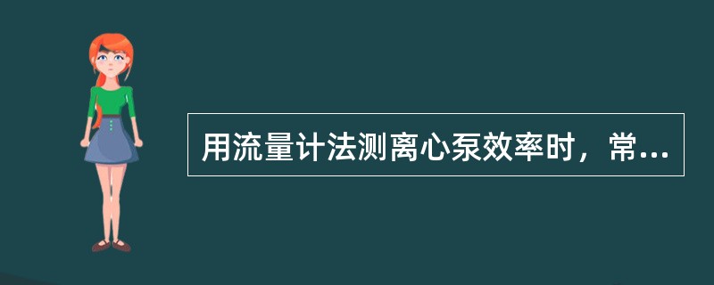 用流量计法测离心泵效率时，常使用电流表、电压表、流量计、（）、秒表和功率因数表。