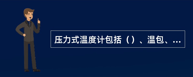 压力式温度计包括（）、温包、毛细管三个主要部分。