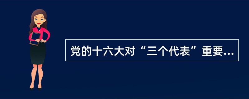 党的十六大对“三个代表”重要思想的明确定位是：（）