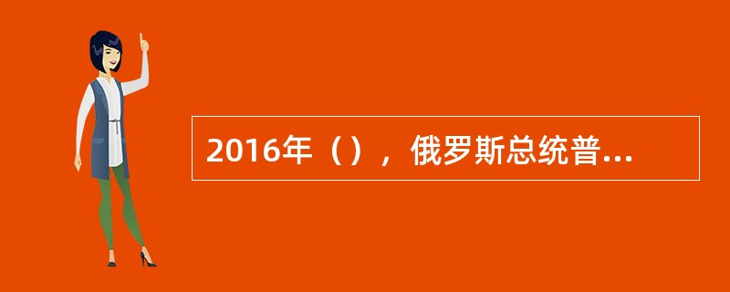 2016年（），俄罗斯总统普京开始对日本进行国事访问，这是2010年以来俄罗斯总