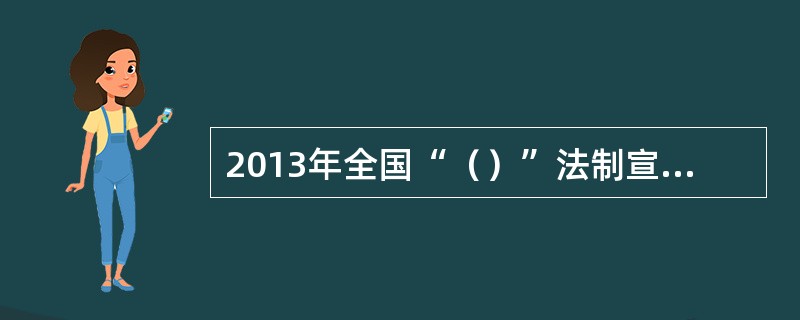 2013年全国“（）”法制宣传日活动的主题是大力弘扬法治精神，共筑伟大中国梦