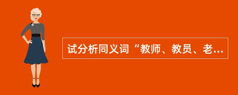 试分析同义词“教师、教员、老师”之间的差异。