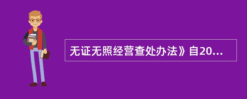 无证无照经营查处办法》自2017年10月1日起施行，《办法》是转变监管理念、加强