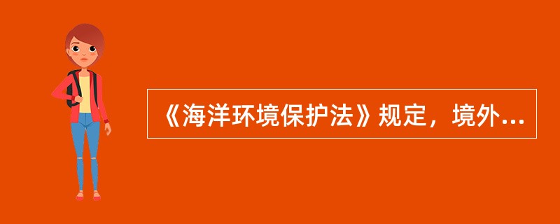 《海洋环境保护法》规定，境外的非危险性废弃物（）